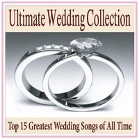 Ultimate Wedding Collection: Top 15 Greatest Wedding Songs of All Time by Wedding Music Group