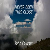 Never Been This Close by John Fausett
