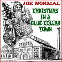 Christmas In A Blue Collar Town by JOE NORMAL