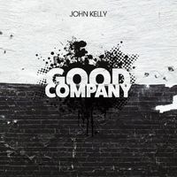 Good Company by John Kelly - Singer, Songwriter & Producer