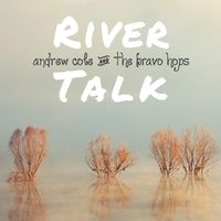 River Talk (2017) by Andrew Cole & the Bravo Hops