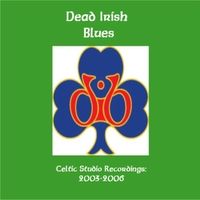 Celtic Studio Recordings: 2003-2006 by Dead Irish Blues