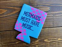 ONLY A FEW LEFT!  Mermaids Must Have Music... Can Koozie