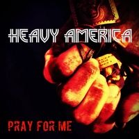 Pray for Me by Heavy America