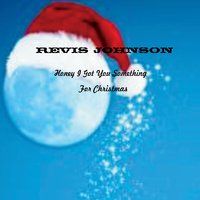 Honey I Got You Something for Christmas by Revis Johnson