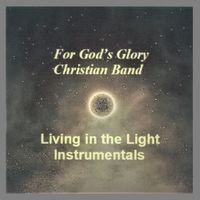 Living in the Light (Instrumentals) by For God's Glory Christian Band