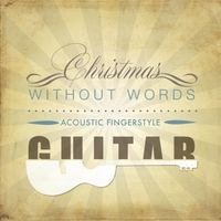 Christmas Without Words (Acoustic Fingerstyle Guitar) by Christmas Without Words Guitar Collective
