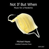 ESM-2007 Not If But When - Music for a Pandemic by Michael Hayes - Ear Shock Music - Royalty Free Music
