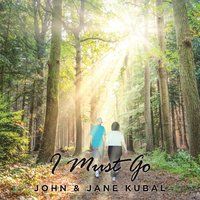 I Must Go by John & Jane Kubal