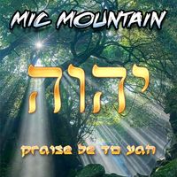 Praise Be to Yah by Mic Mountain