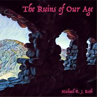 The Ruins of Our Age by Michael R. J. Roth