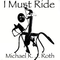 I Must Ride by Michael R. J. Roth