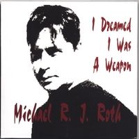 I Dreamed I Was A Weapon by Michael R. J. Roth