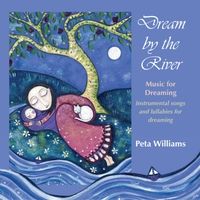 Dream by the River: Music for Dreaming by Peta Williams