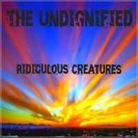 Ridiculous Creatures by The Undignified