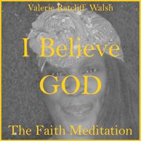I BELEIVE GOD: THE FAITH MEDITATION - VALERIE RATCLIFF WALSH by VALERIE RATCLIFF WALSH