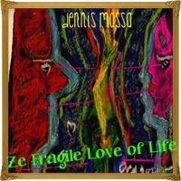 Ze Fragile Love of Life by Dennis Massa