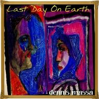 Last Day on Earth by Dennis Massa