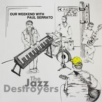 Our Weekend with Paul Serrato by Paul Serrato & The Jazz Destroyers