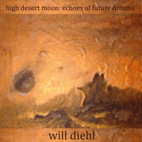 High Desert Moon: Memories of Future Dreams by Will Diehl