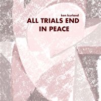 All Trials End In Peace by Ken Kurland