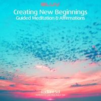 Creating New Beginnings: Guided Meditation and Affirmations by Eluv