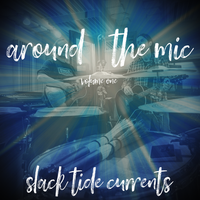 Around the Mic: Vol. 1 by Slack Tide Currents