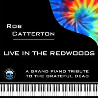 Live in The Redwoods: A Grand Piano Tribute to the Grateful Dead by Rob Catterton