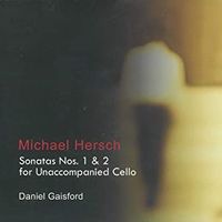 MICHAEL HERSCH : SONATAS NO. 1 & 2 FOR UNACCOMPANIED CELLO by Daniel Gaisford Cello 