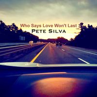 Who Says Love Won't Last by Pete Silva