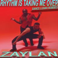  The Rhythm Is Taking Me Over (Dance Luvah Remixes) by ZAYLAN