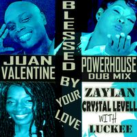 Blessed By Your Love ( Juan Valentine Powerhouse Dub Mix) by Zaylan and Crystal Levell  with Luckee