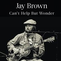 Can't Help But Wonder by jay brown