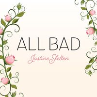 All Bad  by Justine Sletten 