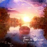 Time is the River by Byron  Taylor