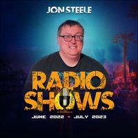 JON STEELE RADIO SHOWS JUNE 2022 - JULY 2023 by Jon Steele