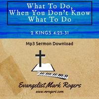 What To Do, When You Don't Know What To Do by Evangelist Mark Rogers
