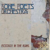 Ecstasy in the Ruins by Bone Poets Orchestra