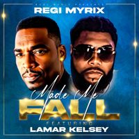 Made Me Fall by Regi Myrix Featuring Lamar Kelsey