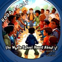 The Whole School Heard About It by Hood Rawlz