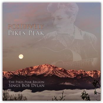 Positively Pikes Peak - The Pikes Peak Region Sings Bob Dylan
