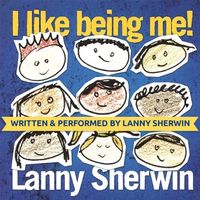 I Like Being Me! by Lanny Sherwin (2007)