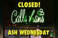 Callaghan’s will be closed for Ash Wednesday 