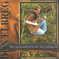 The Groundwork for My Going On by Don Elbreg - © 2000 Blizzard of '78 Publishing (BMI)