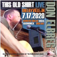 This Old Shirt (Live: Featuring Guitar, Vocal, Harmonica, & High-Hat) by Don Elbreg - © 2020/2012 Blizzard of '78 Publishing (BMI)