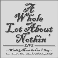 A Whole Lot About Nothin' (Live) by Don Elbreg - © 2020 Blizzard of '78 Publishing (BMI)