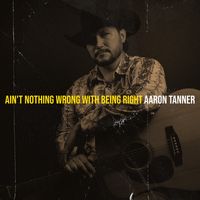 Ain't Nothing Wrong With Being Right by Aaron Tanner