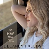 I'm Gonna Miss This by Delaney Faulds
