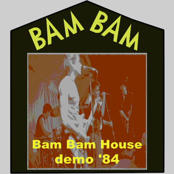 Bam Bam House Demo '84. Produced by Tommy Martin, remastered by Chris Hanzsek, Tommy Martin and Scotty Buttocks. Released Jan 18, 2019 on Buttocks Productions.
