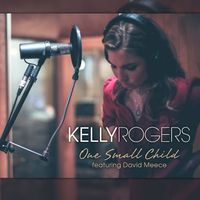 One Small Child (feat. David Meece)  by Kelly Rogers